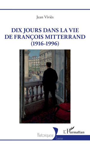 Dix jours dans la vie de François Mitterrand (1916-1996)