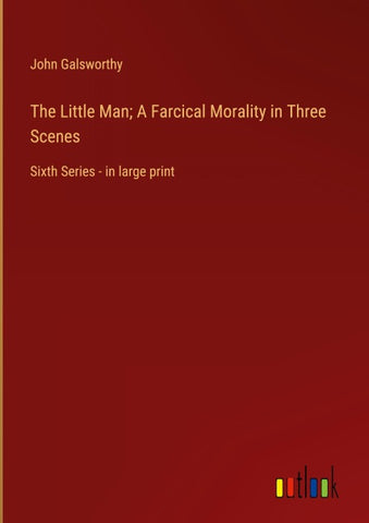 The Little Man; A Farcical Morality in Three Scenes
