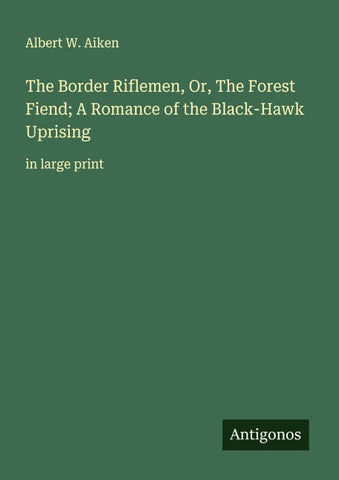 The Border Riflemen, Or, The Forest Fiend; A Romance of the Black-Hawk Uprising