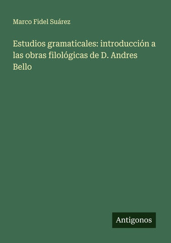 Estudios gramaticales: introducción a las obras filológicas de D. Andres Bello