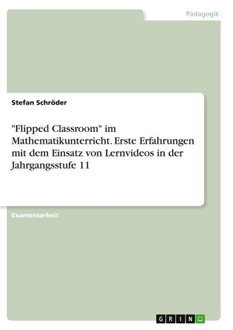 "Flipped Classroom" im Mathematikunterricht. Erste Erfahrungen mit dem Einsatz von Lernvideos in der Jahrgangsstufe 11