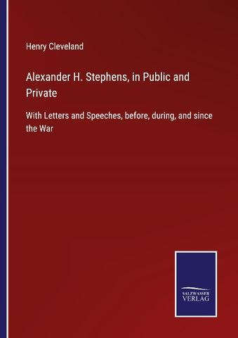 Alexander H. Stephens, in Public and Private
