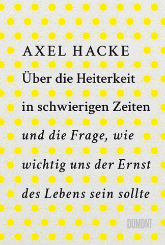 Über die Heiterkeit in schwierigen Zeiten und die Frage, wie wichtig uns der Ernst des Lebens sein sollte