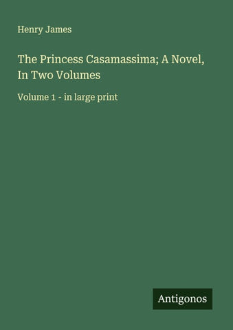 The Princess Casamassima; A Novel, In Two Volumes