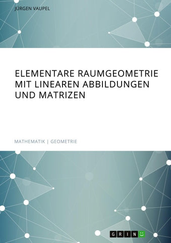 Elementare Raumgeometrie mit linearen Abbildungen und Matrizen