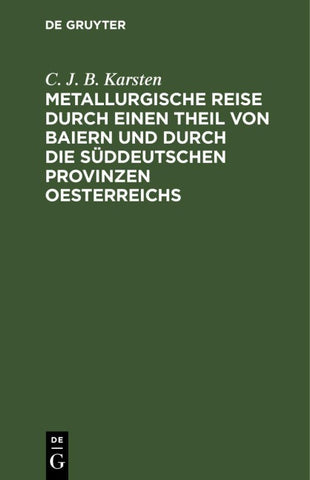 Metallurgische Reise durch einen Theil von Baiern und durch die süddeutschen Provinzen Oesterreichs