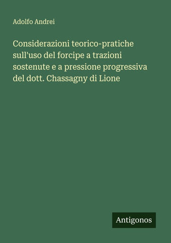 Considerazioni teorico-pratiche sull'uso del forcipe a trazioni sostenute e a pressione progressiva del dott. Chassagny di Lione