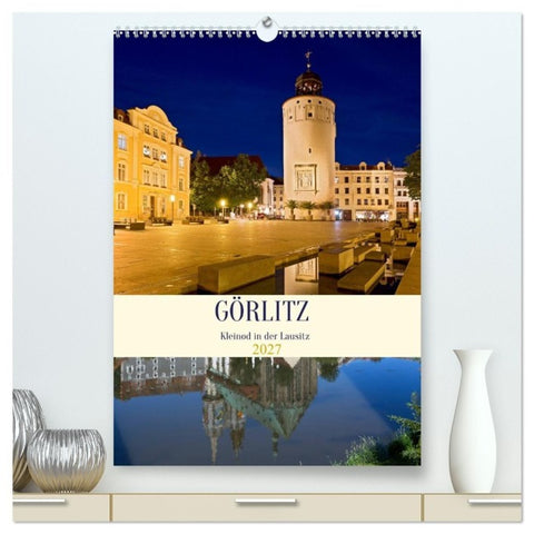 GÖRLITZ - Kleinod in der Lausitz (hochwertiger Premium Wandkalender 2027 DIN A2 hoch), Kunstdruck in Hochglanz