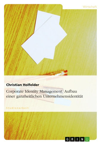 Corporate Identity Management. Aufbau einer ganzheitlichen Unternehmensidentität
