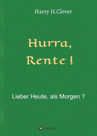 Hurra  Rente !  Lieber Heute, als Morgen !
