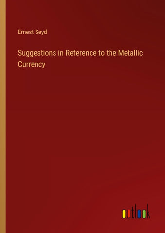 Suggestions in Reference to the Metallic Currency