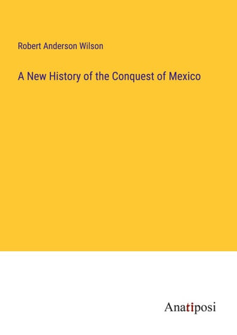 A New History of the Conquest of Mexico