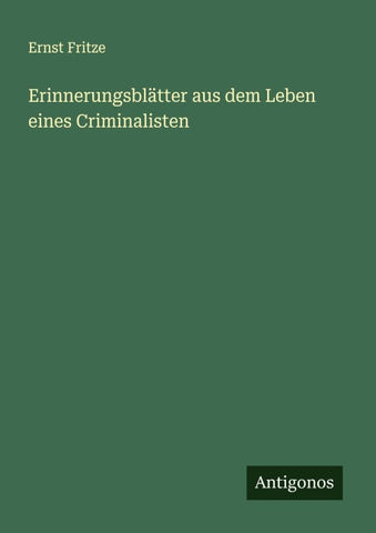 Erinnerungsblätter aus dem Leben eines Criminalisten