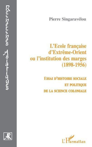 L'ECOLE FRANCAISE D'EXTRÊME-ORIENT OU L'INSTITUTION DES MARGES (1856-1956)