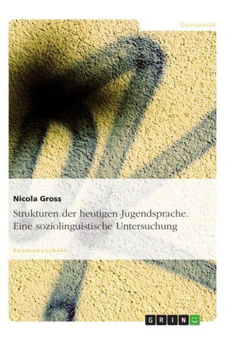 Strukturen der heutigen Jugendsprache. Eine soziolinguistische Untersuchung