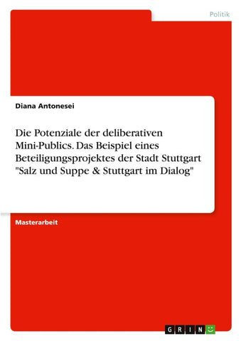 Die Potenziale der deliberativen Mini-Publics. Das Beispiel eines Beteiligungsprojektes der Stadt Stuttgart "Salz und Suppe & Stuttgart im Dialog"
