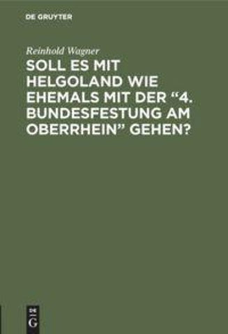 Soll es mit Helgoland wie ehemals mit der “4. Bundesfestung am Oberrhein” gehen?