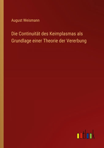 Die Continuität des Keimplasmas als Grundlage einer Theorie der Vererbung