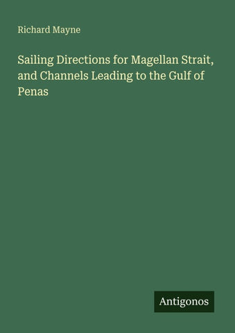 Sailing Directions for Magellan Strait, and Channels Leading to the Gulf of Penas