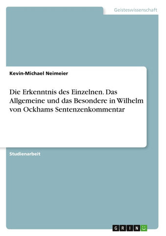 Die Erkenntnis des Einzelnen. Das Allgemeine und das Besondere in Wilhelm von Ockhams Sentenzenkommentar