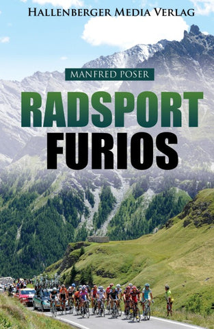 Radsport furios: Etappensieger und Wasserträger - Rennrad-Geschichte und Geschichten von den großen Radrennen