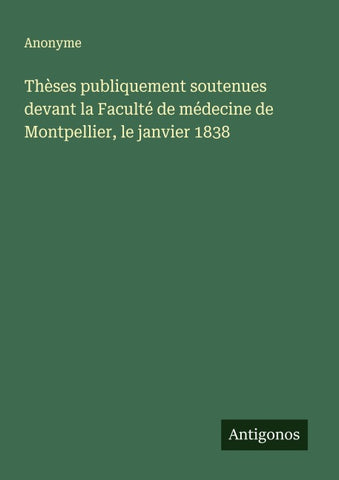 Thèses publiquement soutenues devant la Faculté de médecine de Montpellier, le janvier 1838
