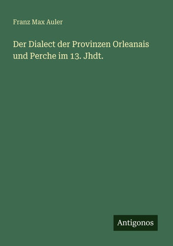 Der Dialect der Provinzen Orleanais und Perche im 13. Jhdt.