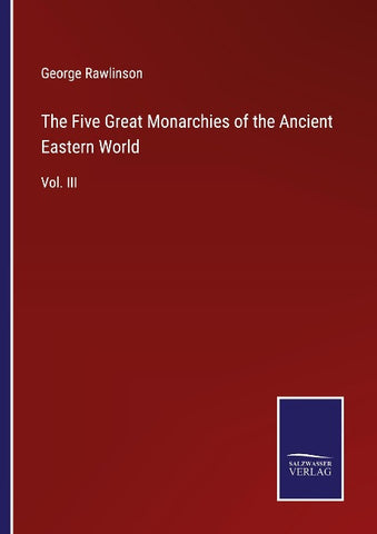 The Five Great Monarchies of the Ancient Eastern World