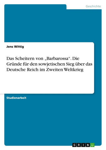 Das Scheitern von "Barbarossa". Die Gründe für den sowjetischen Sieg über das Deutsche Reich im Zweiten Weltkrieg