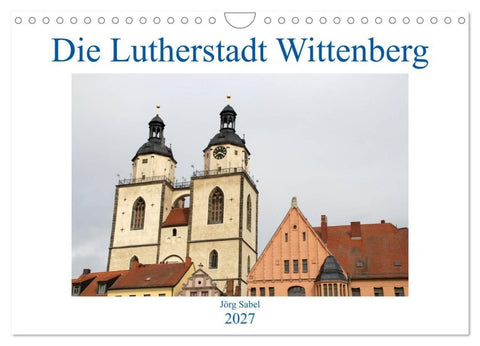 Die Lutherstadt Wittenberg (Wandkalender 2027 DIN A4 quer), CALVENDO Monatskalender