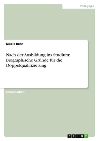 Nach der Ausbildung ins Studium: Biographische Gründe für die Doppelqualifizierung