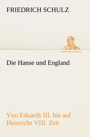Die Hanse und England von Eduards III. bis auf Heinrichs VIII. Zeit