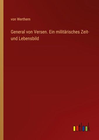 General von Versen. Ein militärisches Zeit- und Lebensbild