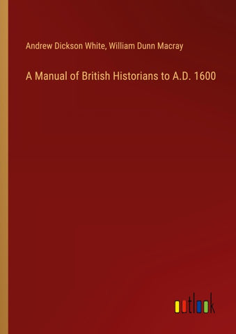 A Manual of British Historians to A.D. 1600