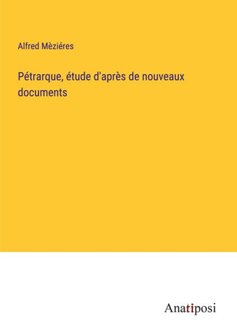 Pétrarque, étude d'après de nouveaux documents