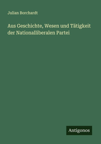 Aus Geschichte, Wesen und Tätigkeit der Nationalliberalen Partei
