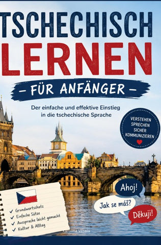 Tschechisch lernen für Anfänger: Der einfache und effektive Einstieg in die tschechische Sprache