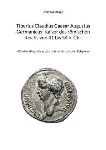 Tiberius Claudius Caesar Augustus Germanicus: Kaiser des römischen Reichs von 41 bis 54 n. Chr.