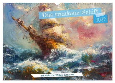 Das trunkene Schiff mit Bildern im William Turner-Stil (Wandkalender 2027 DIN A3 quer), CALVENDO Monatskalender