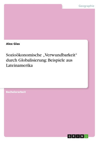Sozioökonomische "Verwundbarkeit"  durch Globalisierung: Beispiele aus Lateinamerika