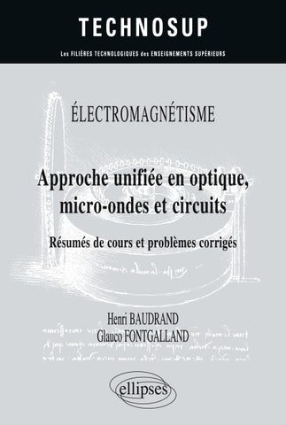 ÉLECTROMAGNÉTISME - Approche unifiée en optique, micro-ondes et circuits - Résumés de cours et problèmes corrigés - Niveau C