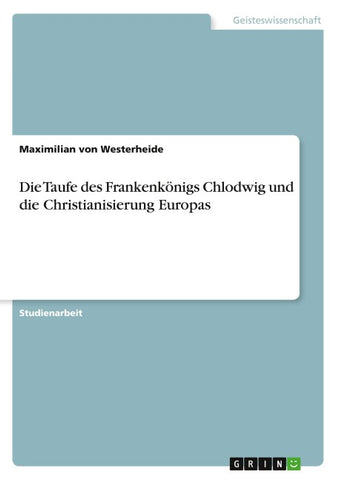 Die Taufe des Frankenkönigs Chlodwig und die Christianisierung Europas