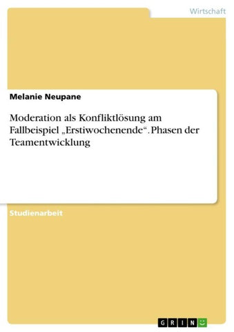 Moderation als Konfliktlösung am Fallbeispiel "Erstiwochenende". Phasen der Teamentwicklung