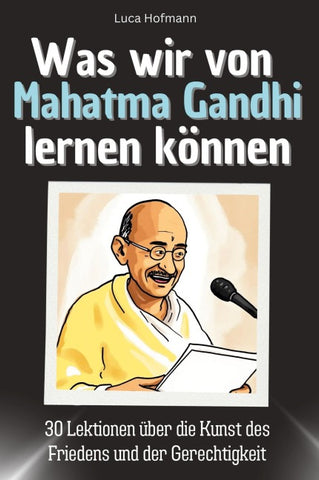 Was wir von Mahatma Gandhi lernen können