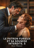 Le Patron Furieux et Sa Soumise Interdite. 5