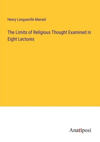 The Limits of Religious Thought Examined in Eight Lectures