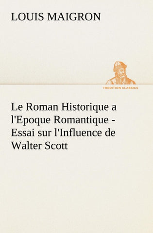Le Roman Historique a l'Epoque Romantique - Essai sur l'Influence de Walter Scott