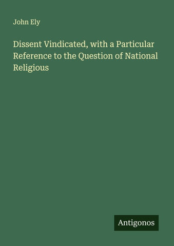 Dissent Vindicated, with a Particular Reference to the Question of National Religious