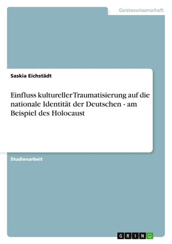 Einfluss kultureller Traumatisierung auf die nationale Identität der Deutschen - am Beispiel des Holocaust