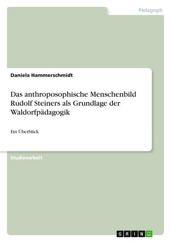 Das anthroposophische Menschenbild Rudolf Steiners als Grundlage der Waldorfpädagogik